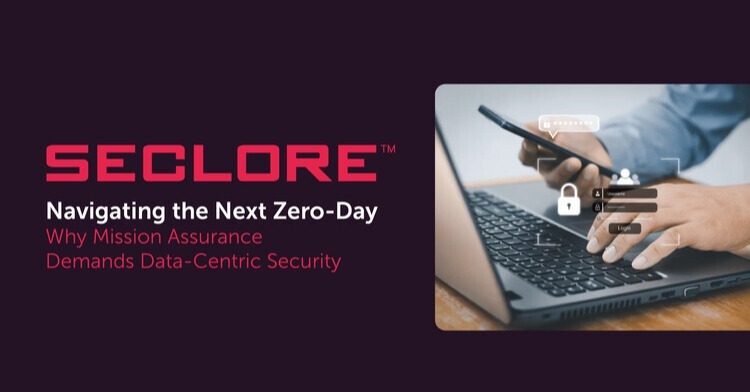Seclore: Navigating the Next Zero-Day: Why Mission Assurance Demands Data-Centric Security